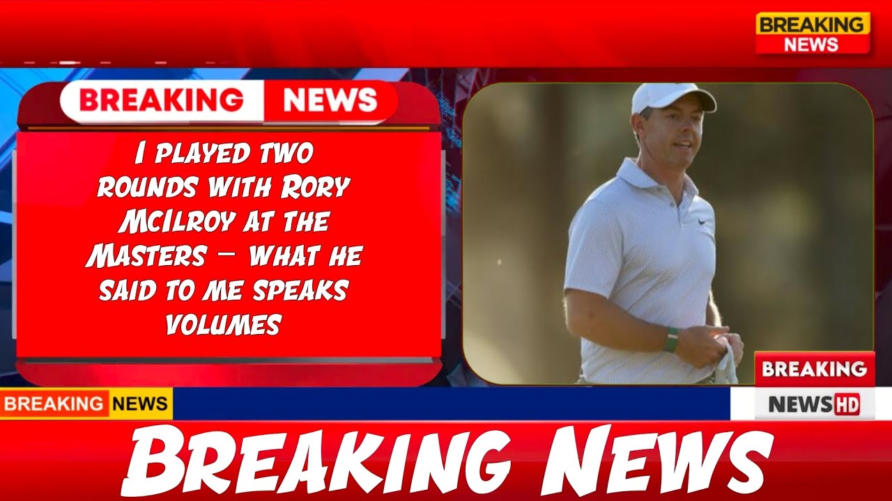 'I played two rounds with Rory McIlroy at the Masters &ndash; what he said to me speaks volumes'