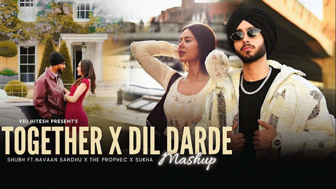 Together X Dil Darde - Mashup | Shubh Ft.Sonam Bajwa | Navaan Sandhu | Prophec | Sukha | VDj Hitesh