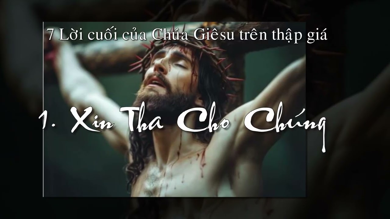 1. Xin Tha Cho Chúng - 7 Lời cuối của Chúa Giêsu trên thập giá || Ngọc Cẩn