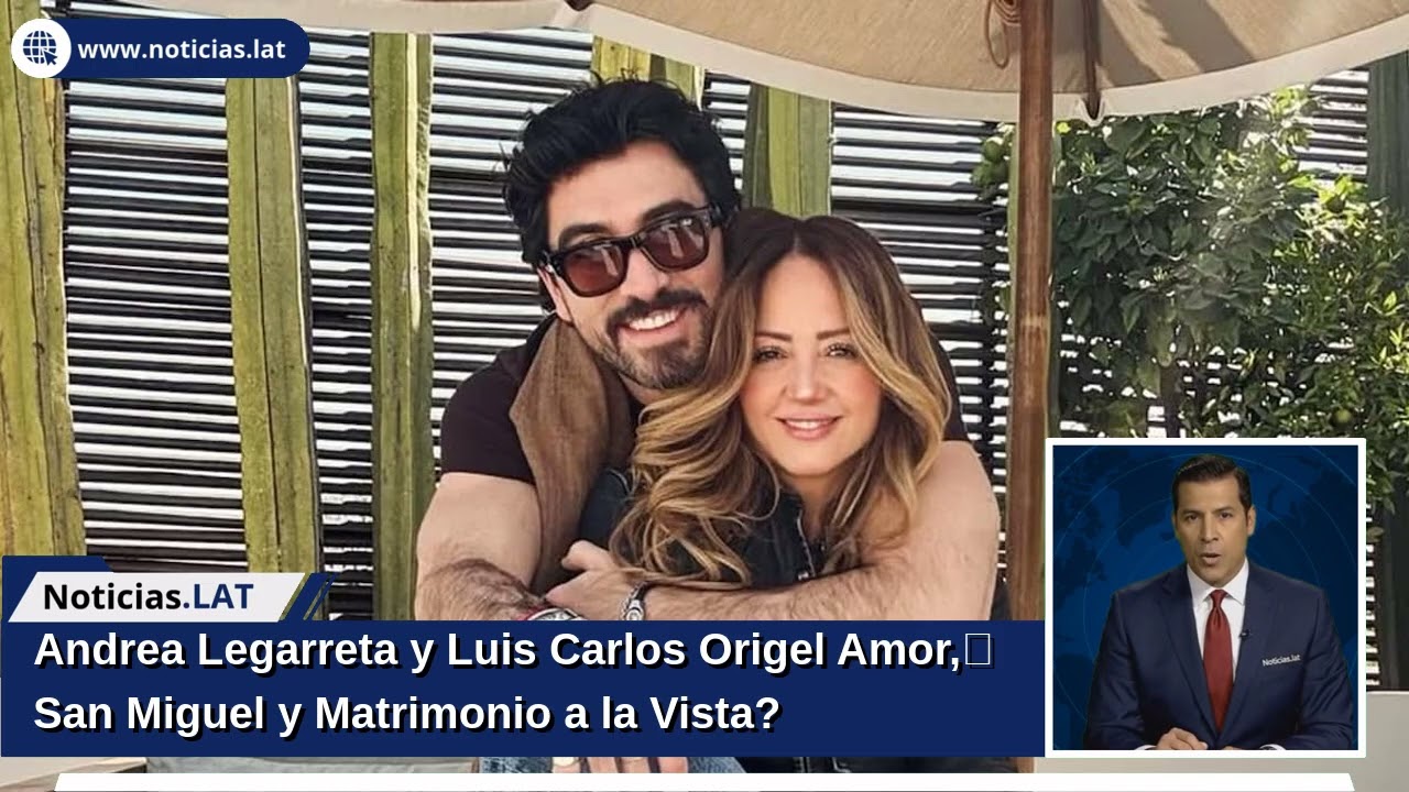 Andrea Legarreta y Luis Carlos Origel: ¡Amor, San Miguel y Matrimonio a la Vista?