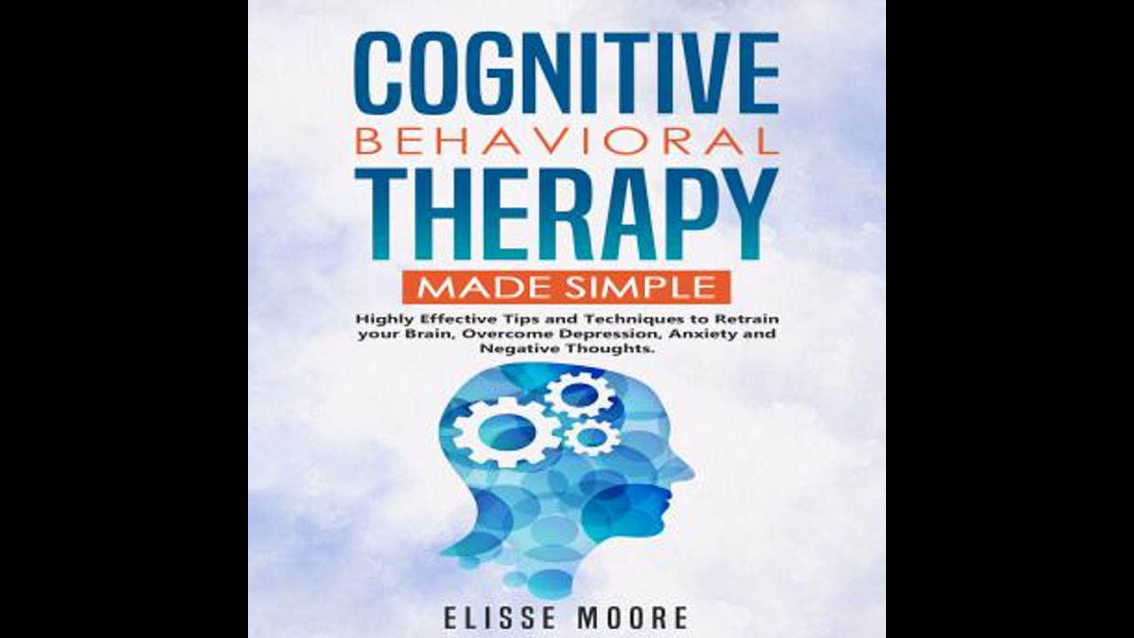Cognitive Behavioral Therapy Made Simple : Highly Effective Tips and Techniques to Retrain your