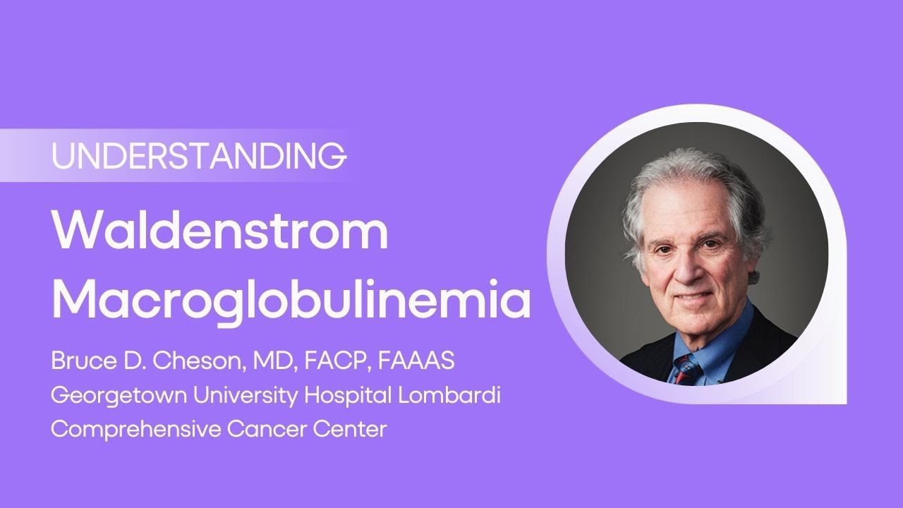 Waldenstrom Macroglobulinemia with Bruce Cheson, MD  | Everything You Need to Know