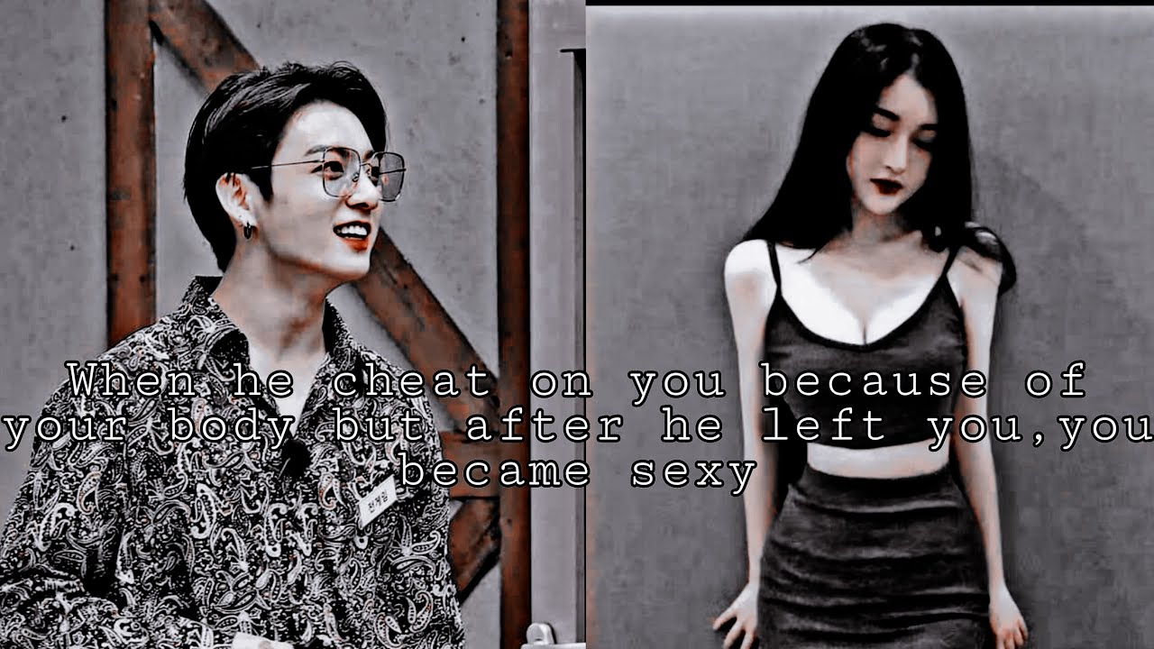Wʜᴇɴ ʜᴇ ᴄʜᴇᴀᴛ ᴏɴ ʏᴏᴜ ʙᴇᴄᴀᴜsᴇ ᴏғ ʏᴏᴜʀ ʙᴏᴅʏ ʙᴜᴛ ᴀғᴛᴇʀ ʜᴇ ʟᴇғᴛ ʏᴏᴜ ʏᴏᴜ ʙᴇᴄᴀᴍᴇ sᴇxʏ|ᴊ.ᴊᴋ ᴏɴᴇsʜᴏᴛ