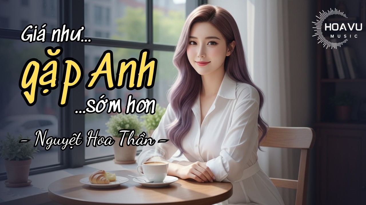 GIÁ NHƯ GẶP ANH SỚM HƠN (Douyin TikTok Viral) – Nguyệt Hoa Thần | Phiên Bản Cà Phê Một Mình