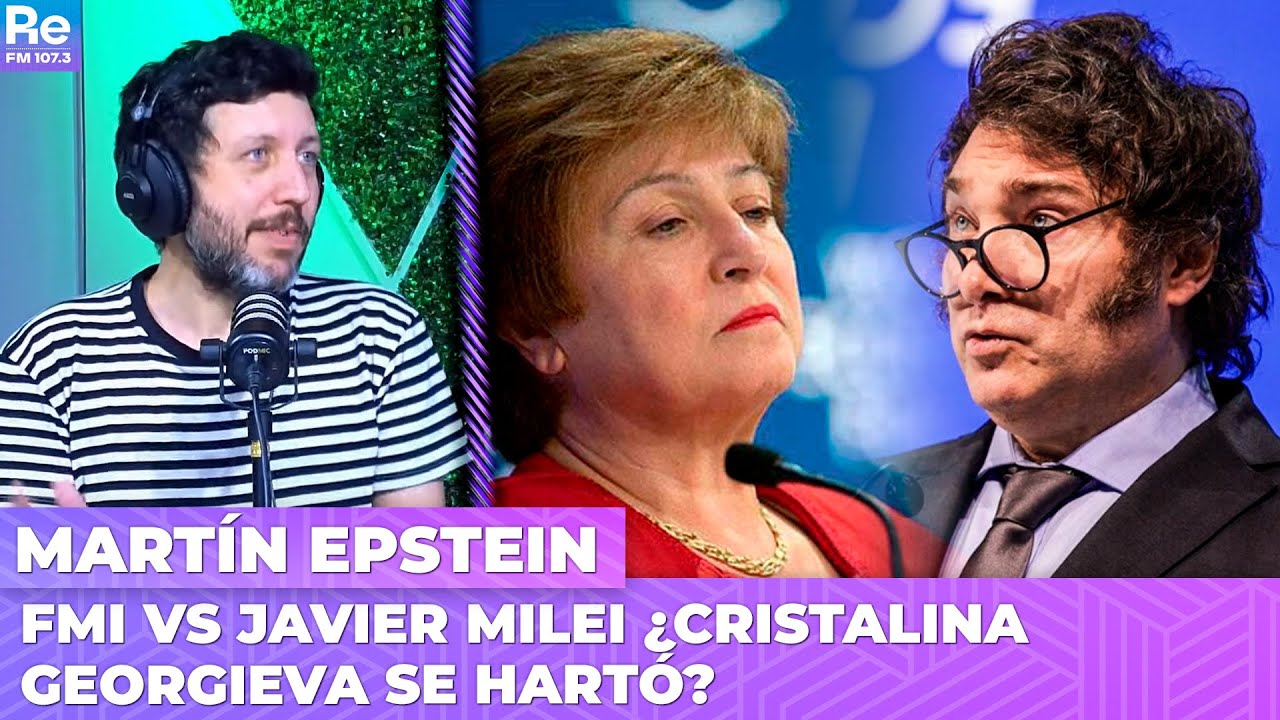 FMI VS JAVIER MILEI ¿CRISTALINA GEORGIEVA SE HARTÓ? | Martín Epstein en Portate Bien