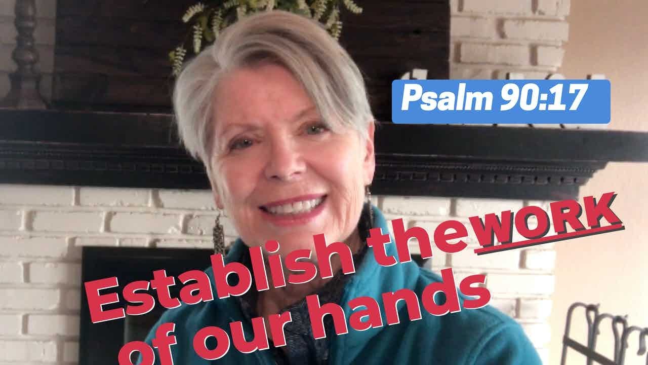 What does it mean to establish the work of our hands? Psalm 90:17