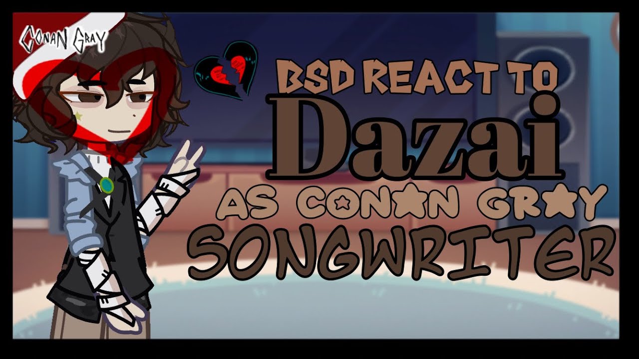 BSD react to DAZAI as CONAN GRAY songwriter[]high-pitched[]conehead