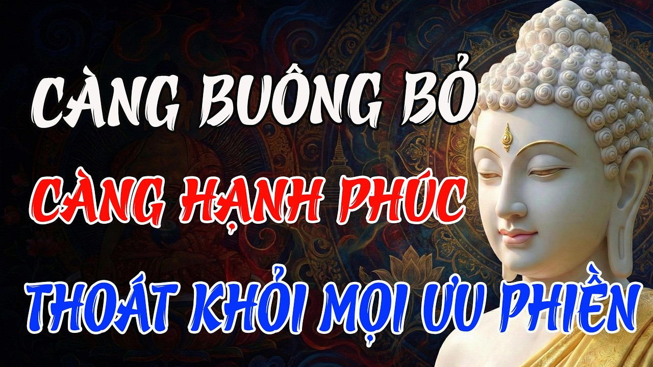 Phật Dạy: Càng Buông Bỏ Càng Hạnh Phúc – Chìa Khóa Vàng Giúp Tâm Hồn Thoát Khỏi Mọi Ưu Phiền