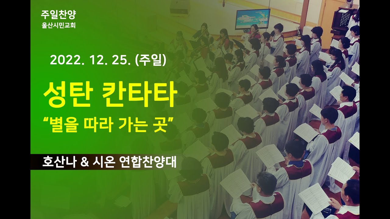 221225 호산나 & 시온 연합찬양대 '성탄 칸타타 : 별을 따라 가는 곳'