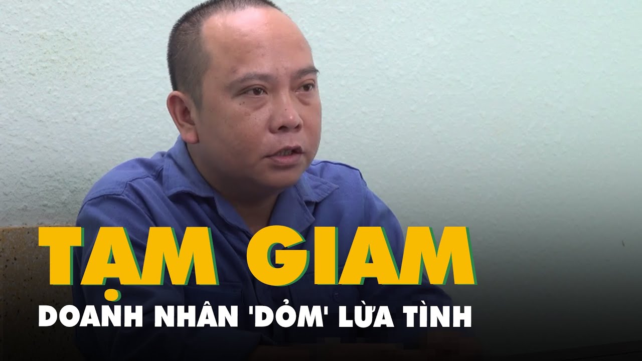 Tạm giam doanh nhân 'dỏm' lừa tình, chiếm đoạt hàng trăm triệu của một phụ nữ