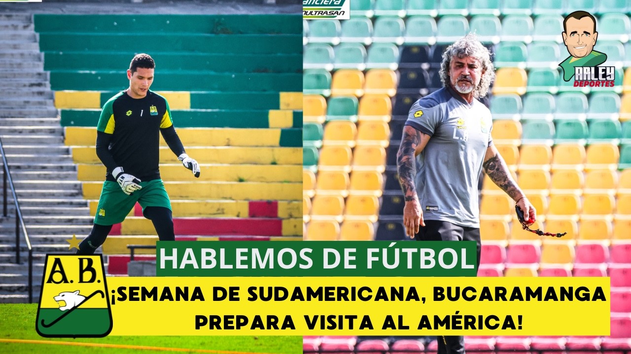 HABLEMOS DE FÚTBOL, ¡SEMANA DE SUDAMERICANA, BUCARAMANGA PREPARA VISITA AL AMÉRICA!
