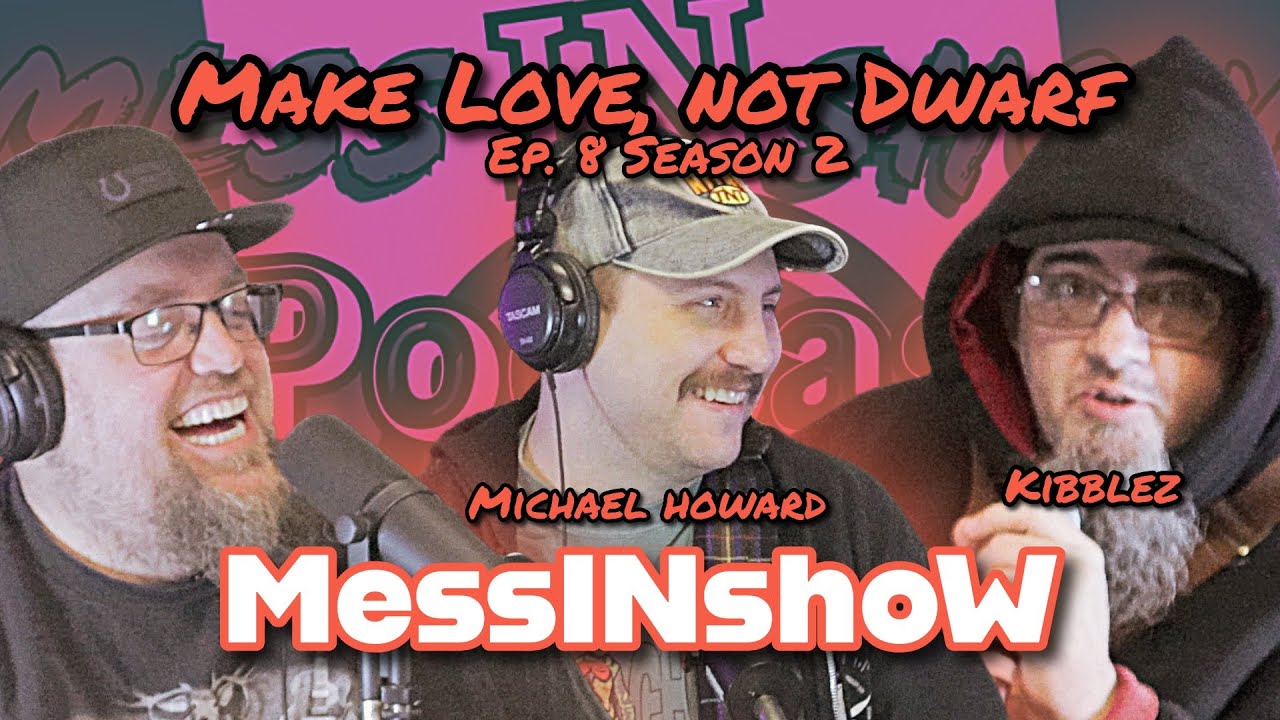 MessINshoW - Make love, not Dwarf. - Season 2 Ep 8 - w/ Kibblez & Michael Howard