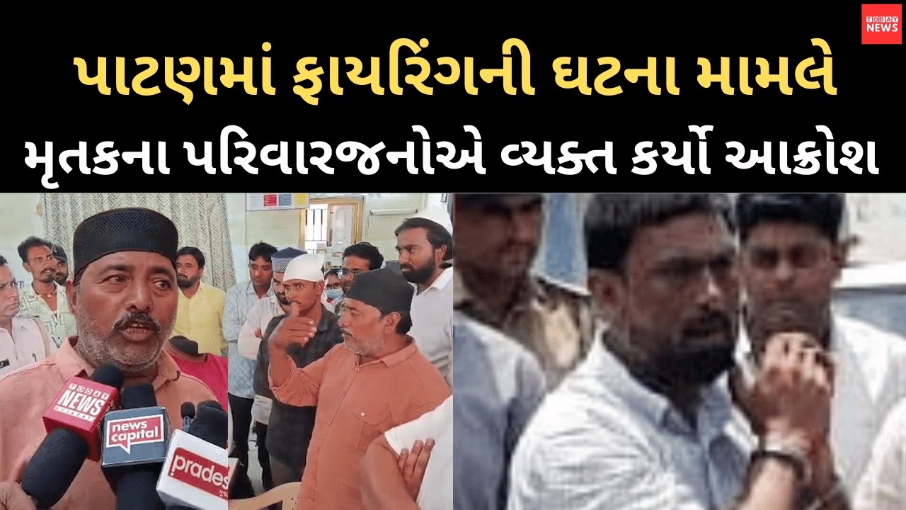 પાટણમાં ફાયરિંગની ઘટના મામલે મૃતકના પરિવારજનોએ વ્યક્ત કર્યો આક્રોશ