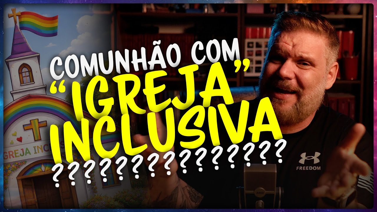 PODEMOS TER COMUNHÃO COM IGREJA INCLUSIVA?