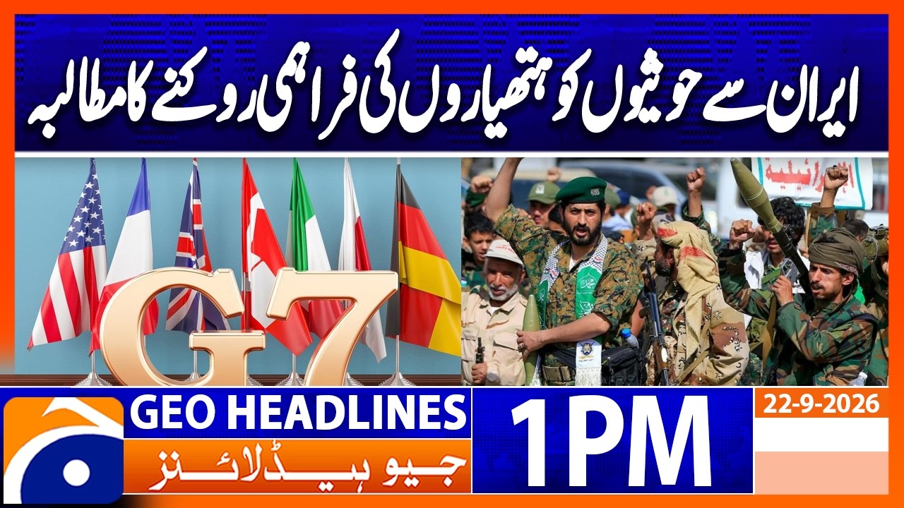 G7 Demands Iran Halt Arms Supplies to Houthis | 1PM Headlines Geo News (22 September 2026)