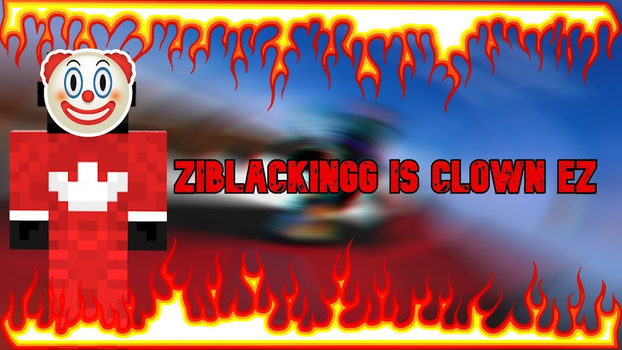 #ZIBLACKINGG is CLOWN EZ (combotage1)
