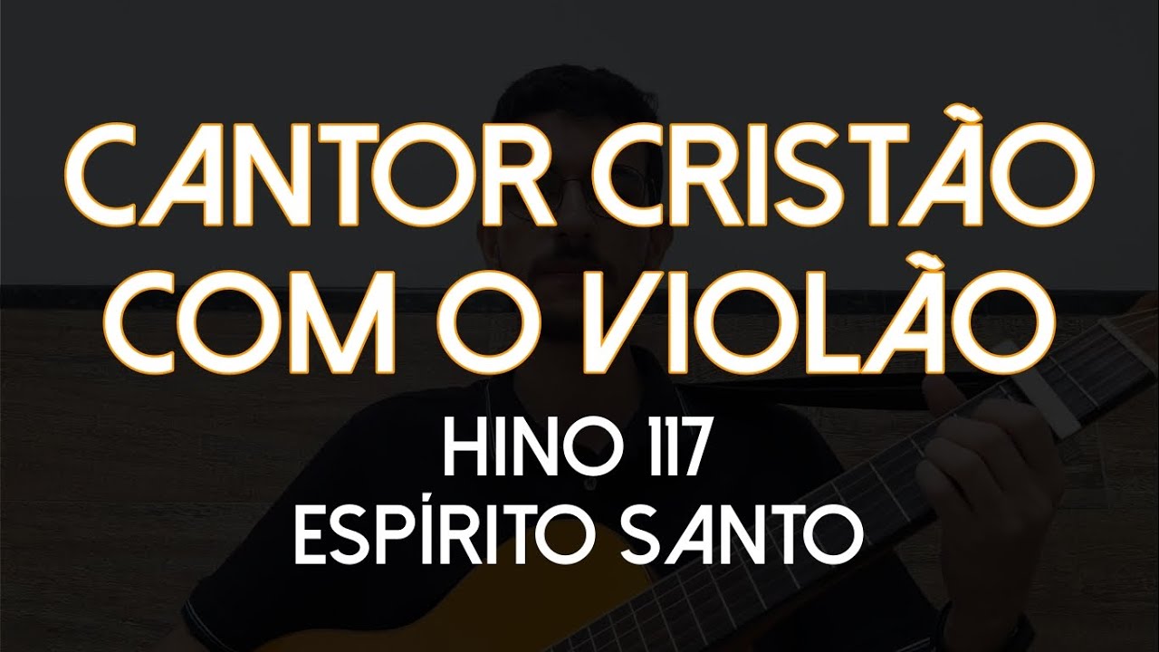 Hino 117 - Espírito Santo (Cantor Cristão com o Violão)