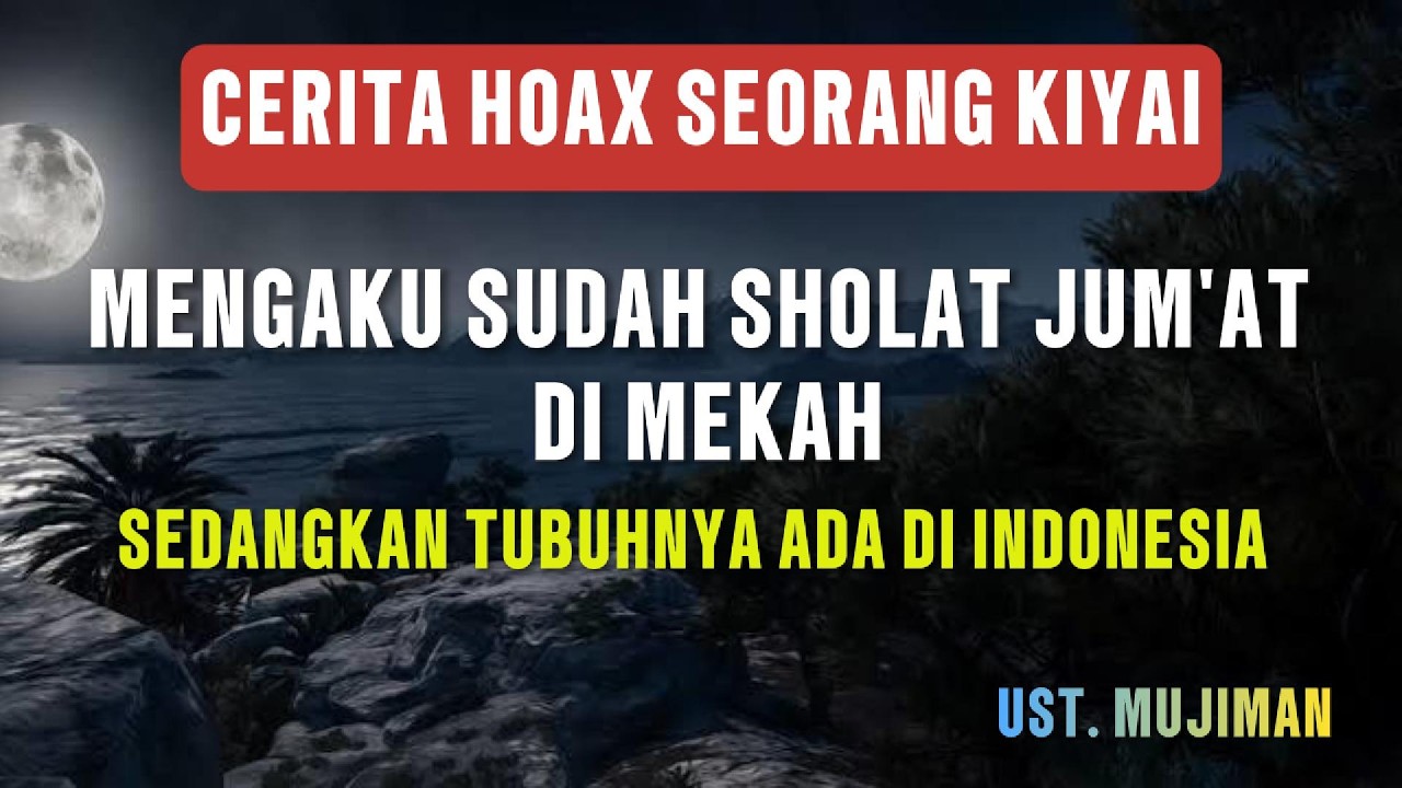 KIYAI PENDUSTA, TUBUHNYA DI INDONESIA TAPI SHOLAT JUM'AT DI MEKAH - UST. MUJIMAN