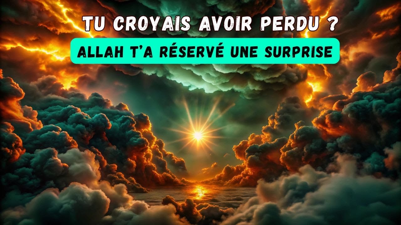 Allah dit : C’est fini… et ce qui arrive dépasse tout ce que tu imagines