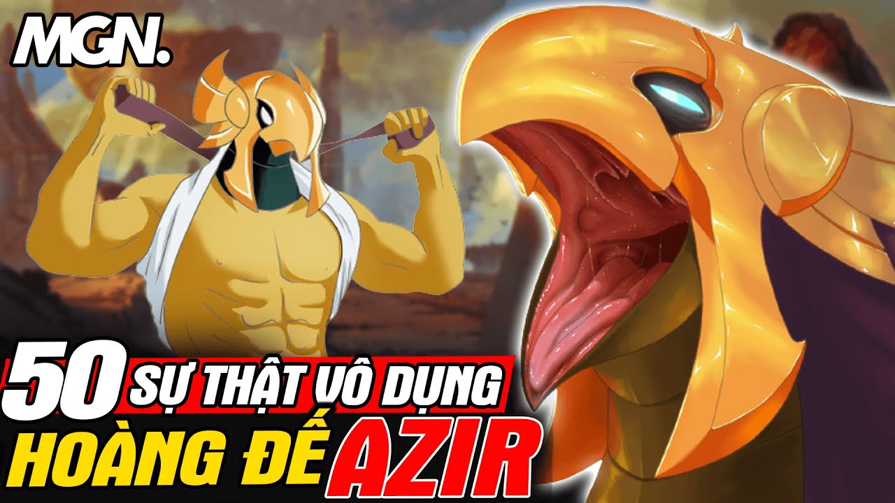 Top 50 Sự Thật Vô Dụng Về Azir Trong LMHT - Hoàng Đế Shurima | MGN Esports