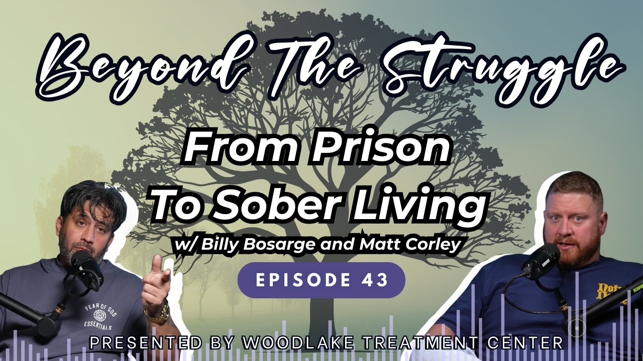 Episode 43 | From Prison to Sober Living | Woodlake's Beyond The Struggle Addiction Recovery Podcast