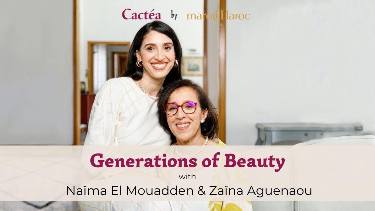 Generations of Beauty | Naïma EL Mouadden & Zaïna Aguenaou | Cactéa by marocMaroc