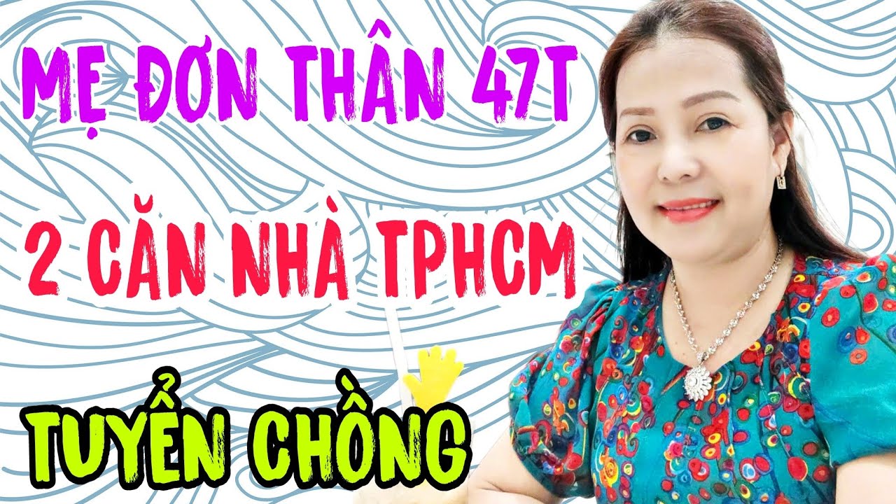 MẸ ĐƠN THÂN 47T TUYỂN CHỒNG CHẮC NHIỀU ANH MẤT NGỦ #921