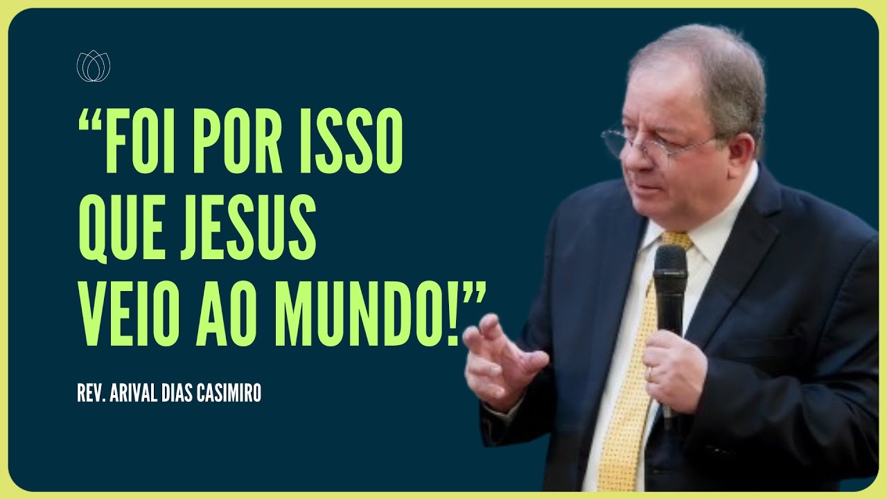 POR QUE JESUS VEIO AO MUNDO? | Rev. Arival Dias Casimiro | IPP