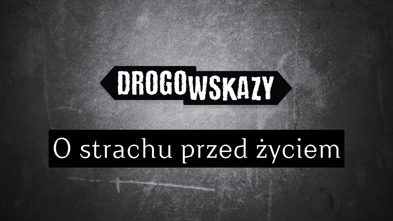 O strachu przed życiem | Drogowskazy