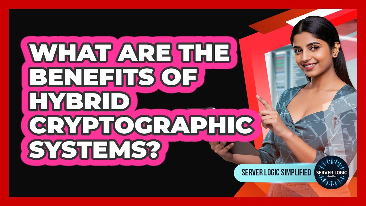 What Are The Benefits Of Hybrid Cryptographic Systems?