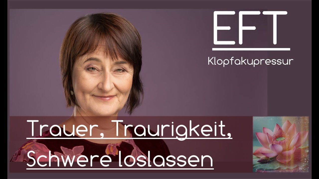 EFT Trauer, Traurigkeit, Schwere loslassen