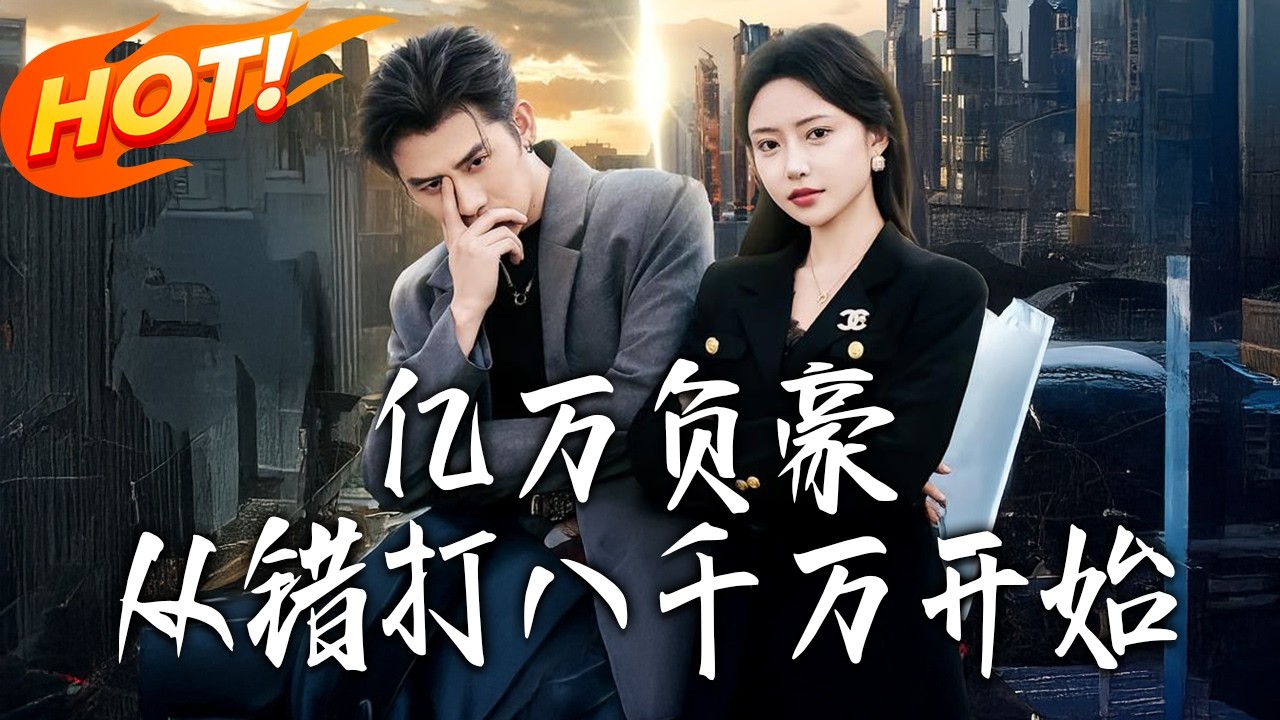 《億萬負豪：從錯打八千萬開始》第1~71集【高清完结合集】丨#盛世短剧 #短剧 #都市 #逆袭 #搞笑 #系统 #修仙 #爱情 #甜宠 #drama #穿越 #重生#短劇