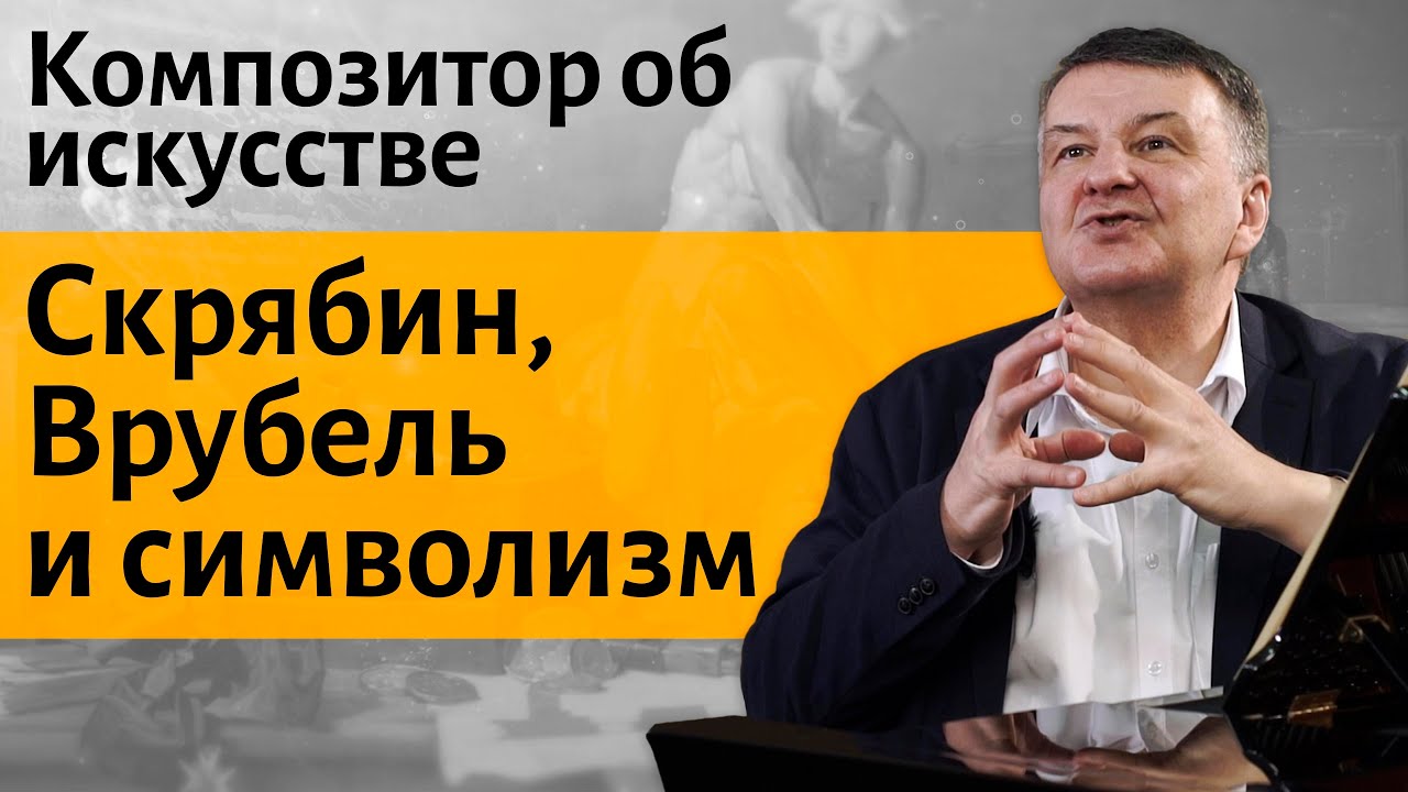 Лекция 28. Скрябин, Врубель и символизм. I Композитор Иван Соколов об искусстве.