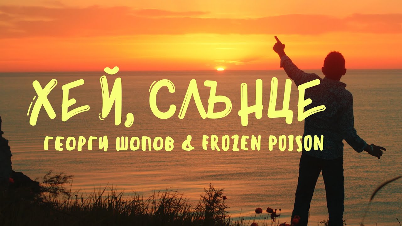 Георги Шопов & Frozen Poison - Хей, Слънце [Official Video]