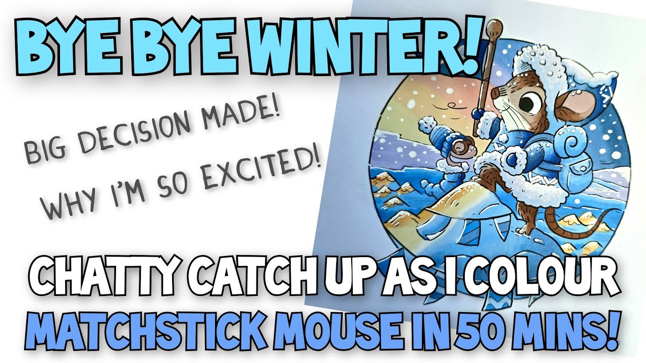 BYE BYE WINTER! Chatty Catch Up - Colouring Matchstick Mouse in 50 minutes! 