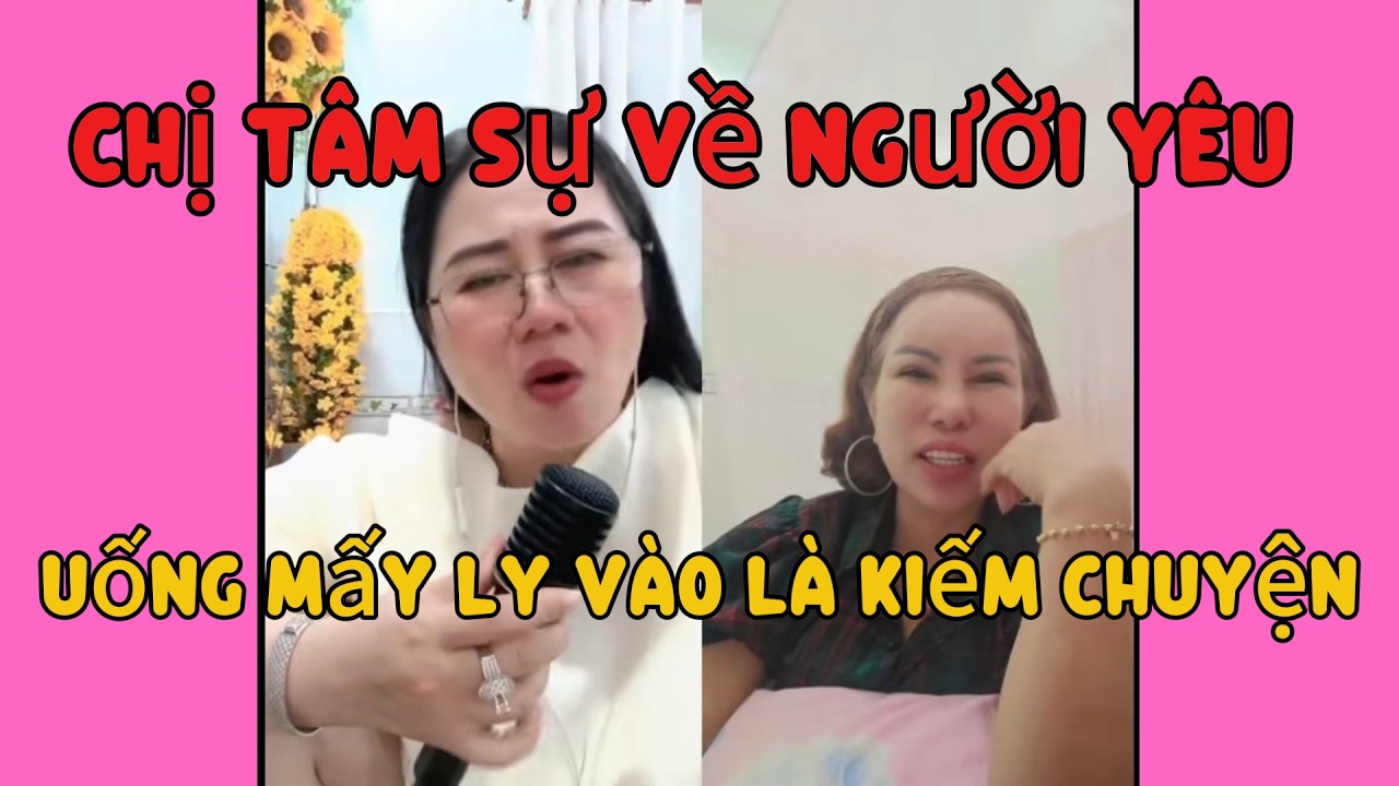 Chị Gái tâm sự về người yêu, uống vài ly vào là kiếm chuyện, khổ mấy a thật sự