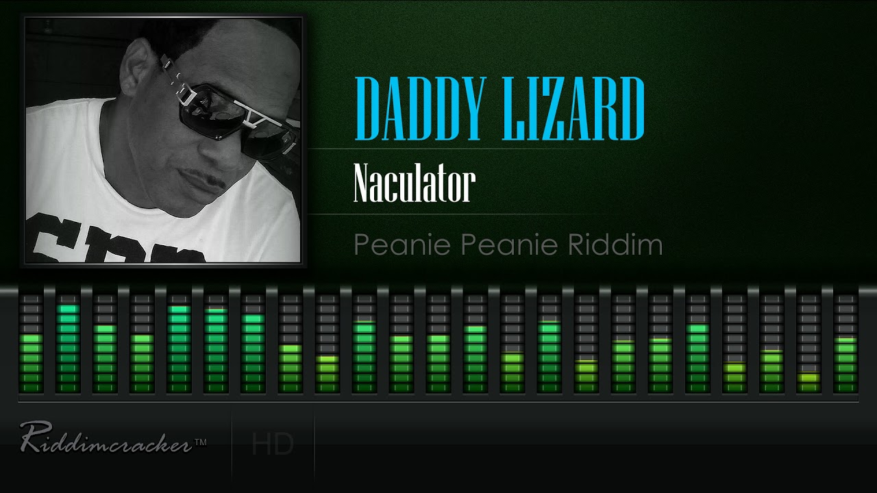 Daddy Lizard - Naculator (Peanie Peanie Riddim) [HD]