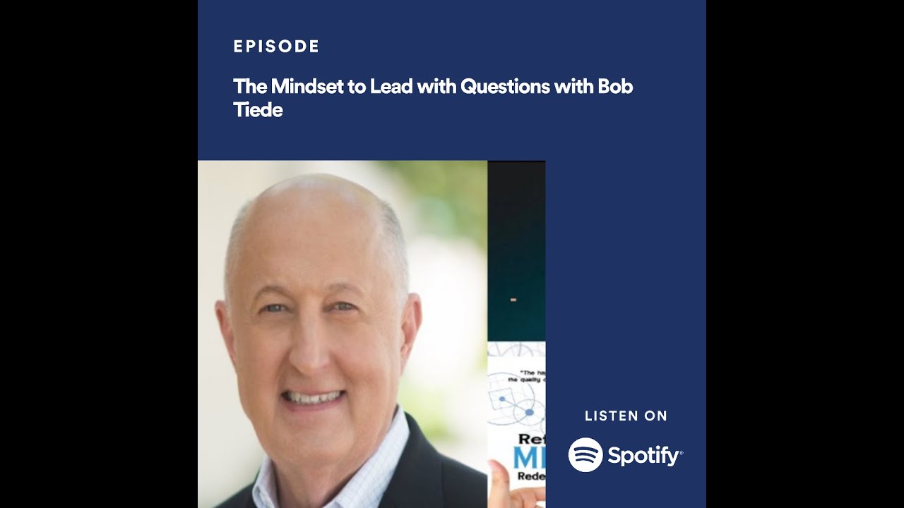 The Mindset to Lead with Questions with Bob Tiede
