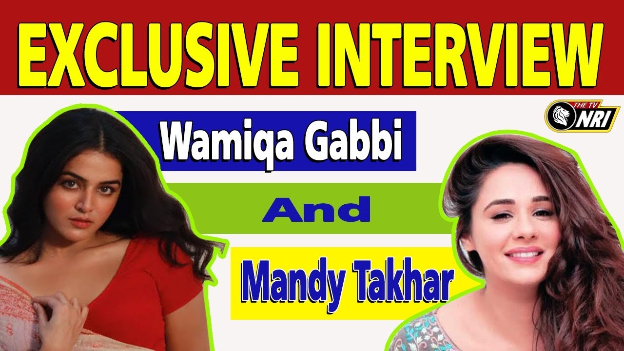 EXCLUSIVE INTERVIEW Wamiqa Gabbi & Mandy Takhar || Tv Nri Report