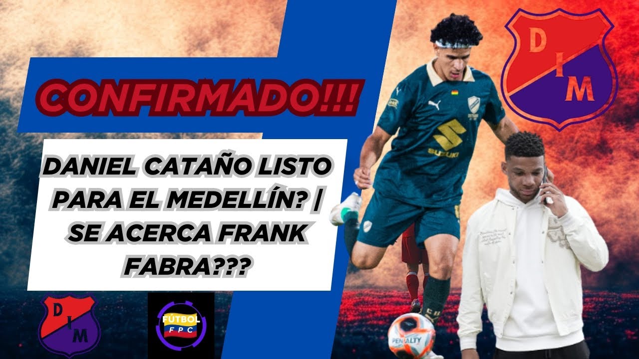 ⛔DANIEL CATAÑO LISTO PARA EL MEDELLÍN❓👀SE ACERCA FRANK FABRA AL PODEROSO❓🔥