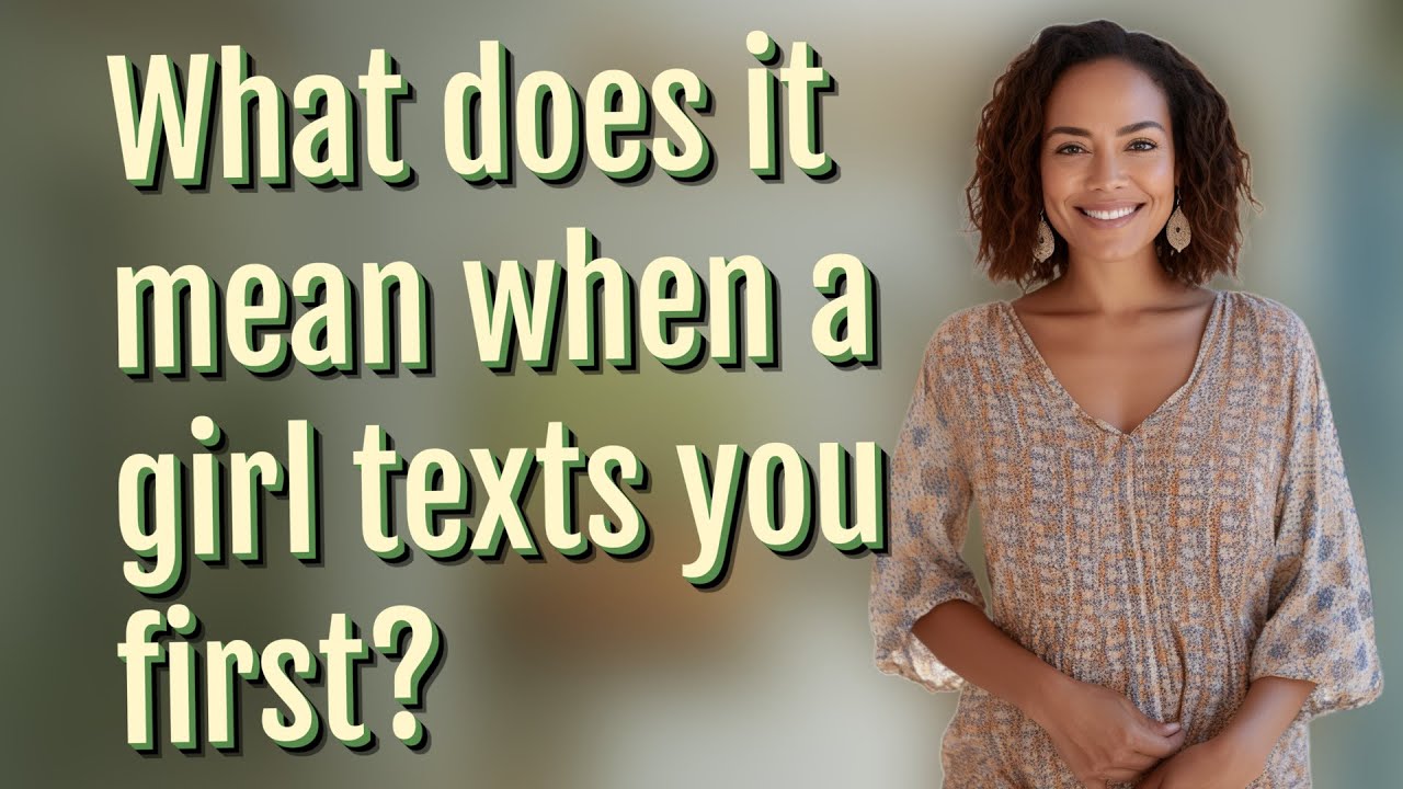 What does it mean when a girl texts you first?