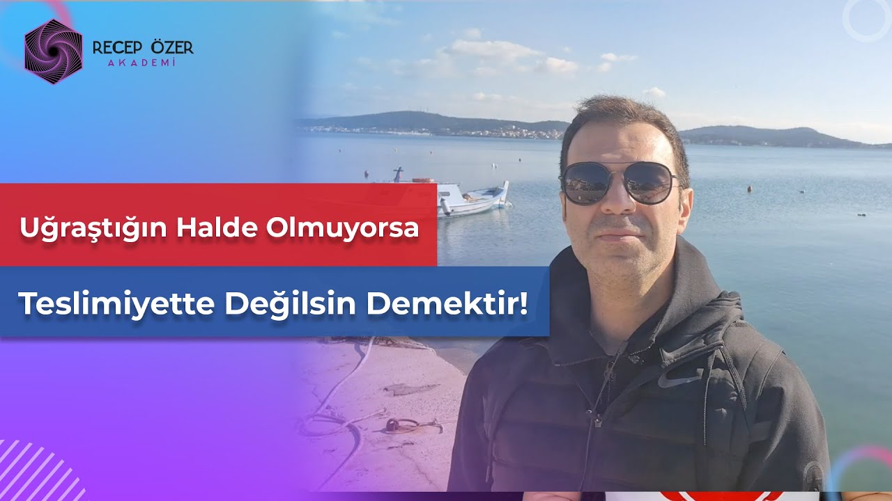 UĞRAŞTIĞIN HALDE OLMUYORSA TESLİMİYETTE DEĞİLSİN DEMEKTİR!(Kişisel Gelişim Videolarım)