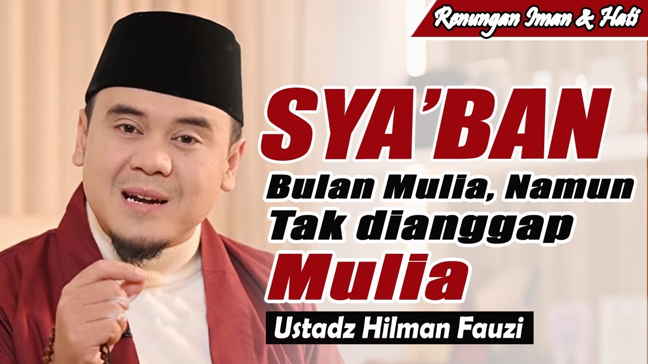 Sya’ban: Bulan Mulia yang Terlupakan, Padahal Penuh Rahmat ~ Ustadz Hilman Fauzi Terbaru