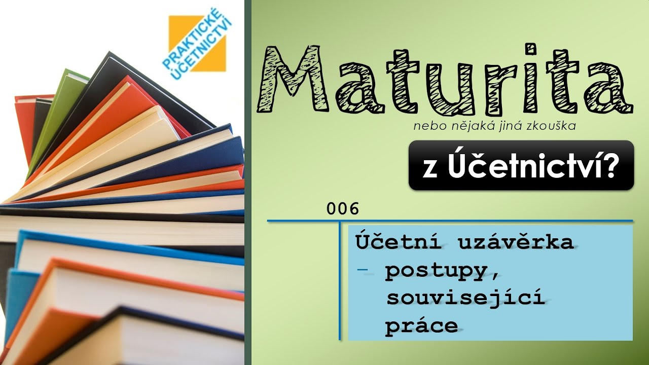 Účetní uzávěrka - postupy, související práce [Maturita či jiná zkouška z Účetnictví #006]