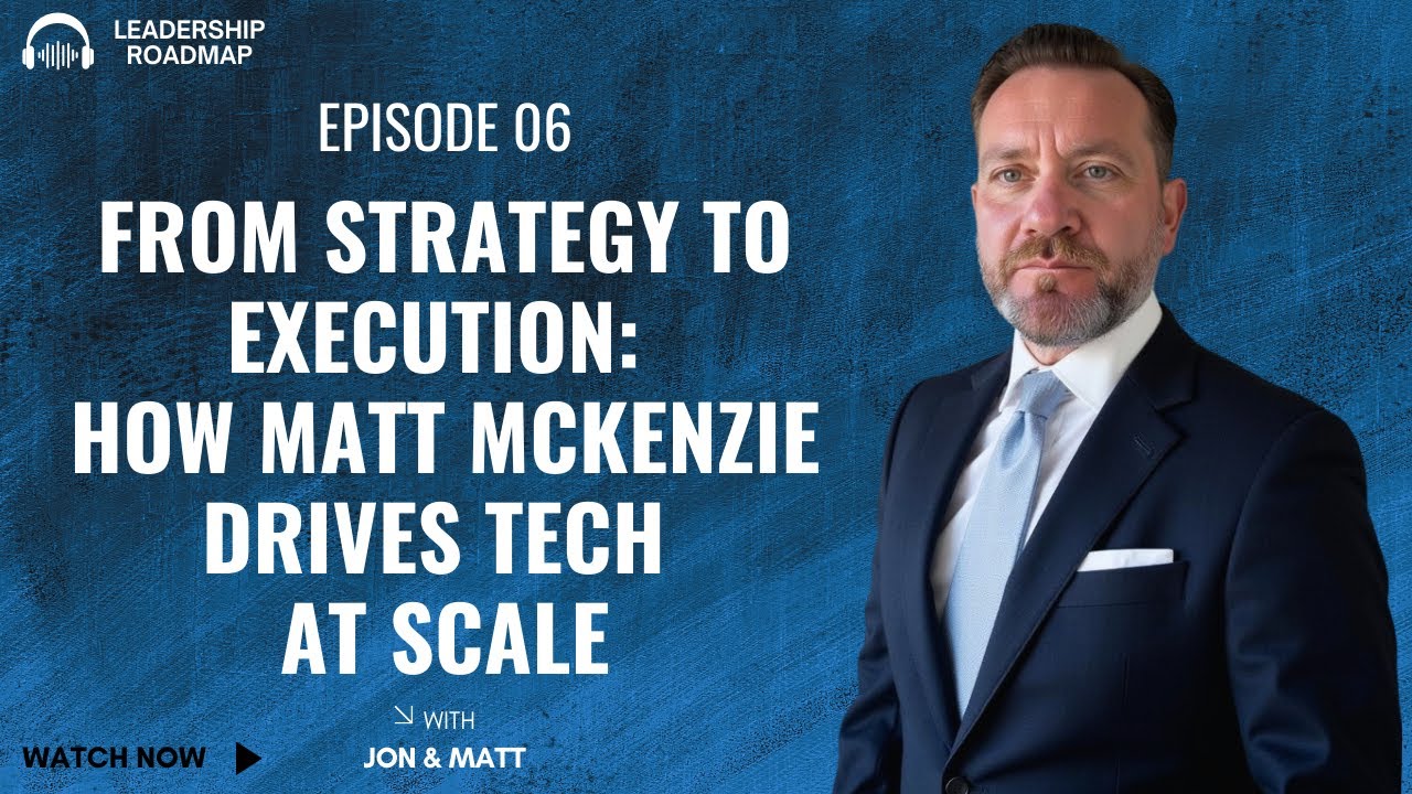 From Strategy to Execution: How Matt McKenzie Drives Tech at Scale