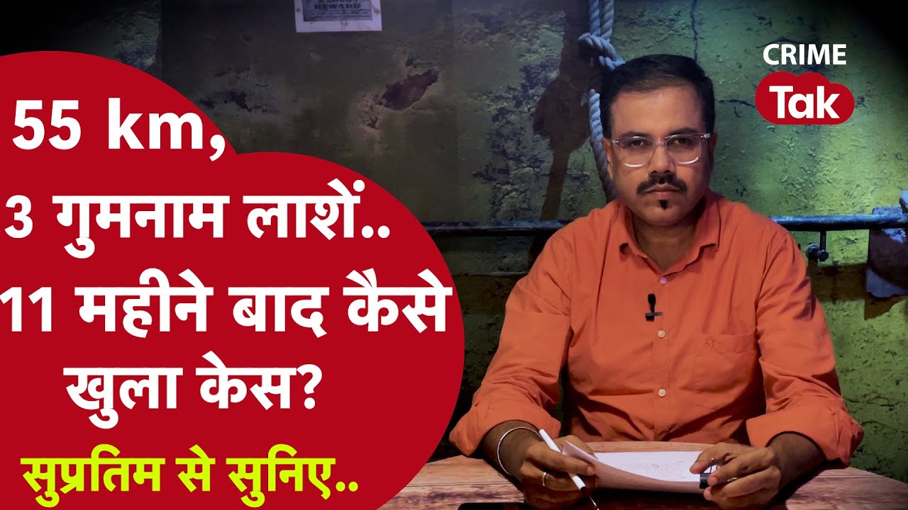 55 km, 3 गुमनाम लाशें.. 11 महीने बाद कैसे खुला केस? सुप्रतिम से सुनिए..| CRIME TAK