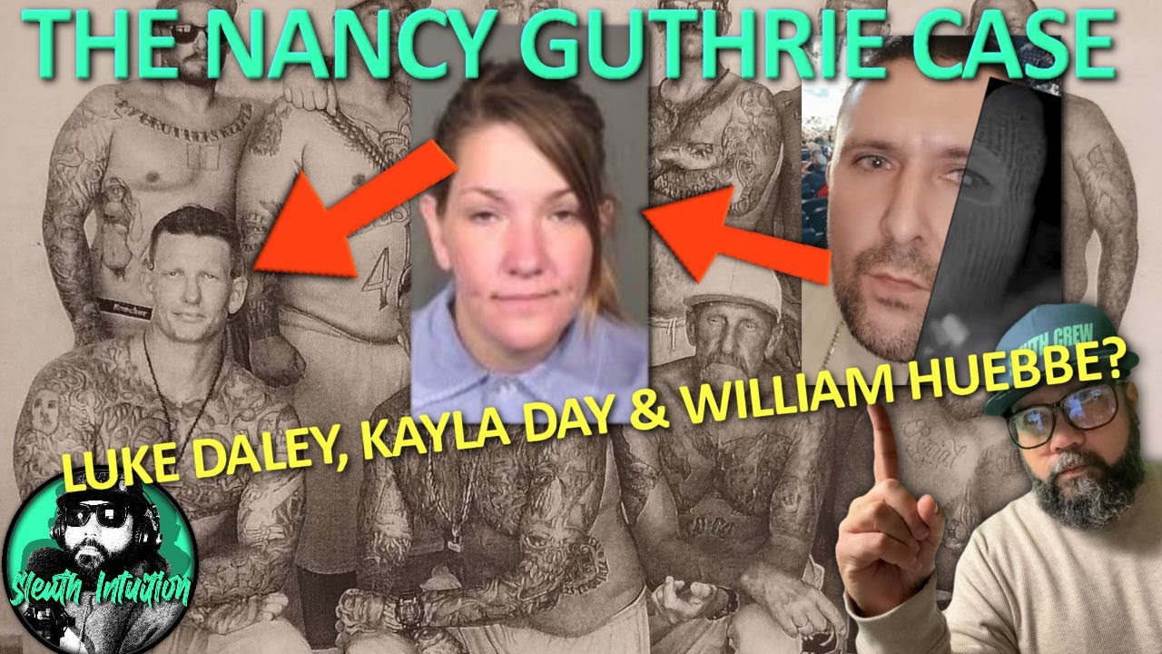 THE NANCY GUTHRIE CASE. LUKE DALEY, KAYLA DAY & WILLIAM HUEBBE?