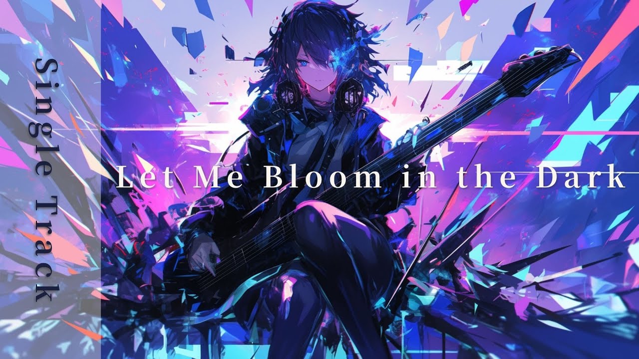 Let Me Bloom in the Dark｜Single Track｜EDM × Emotional J-Rock × 重低音