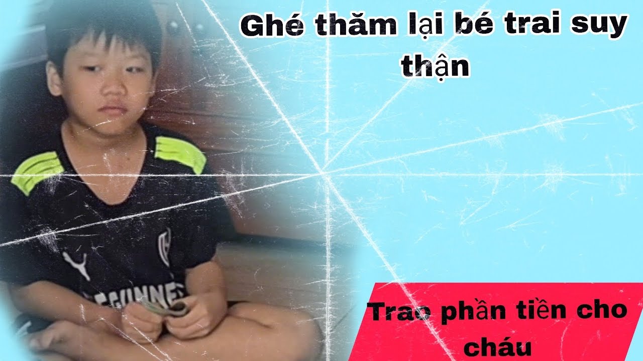 Ghé thăm lại bé trai suy thận và trao phần tiền cho cháu .