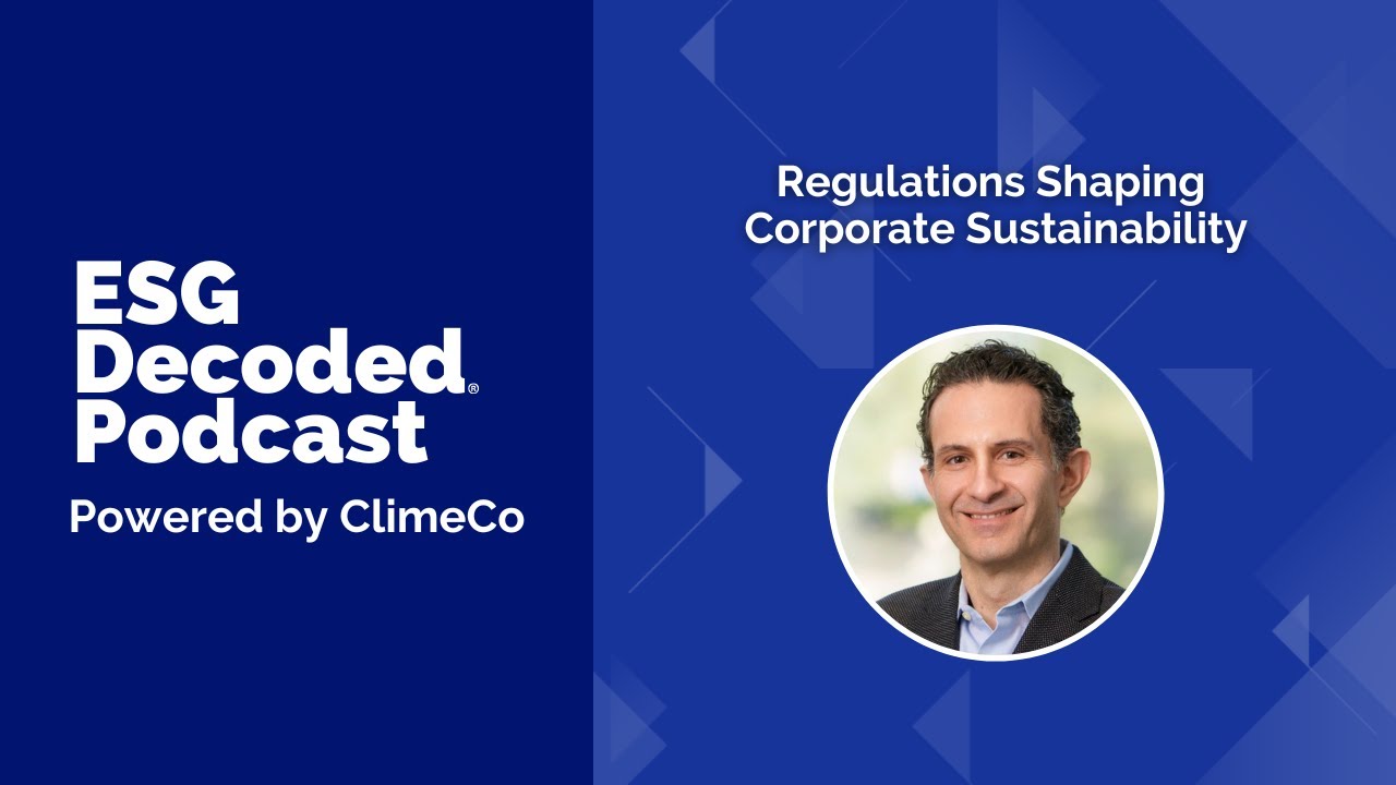 Regulations Shaping Corporate Sustainability | ESG Decoded Podcast #179